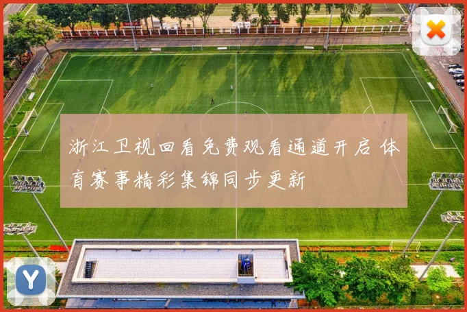 浙江卫视回看免费观看通道开启 体育赛事精彩集锦同步更新
