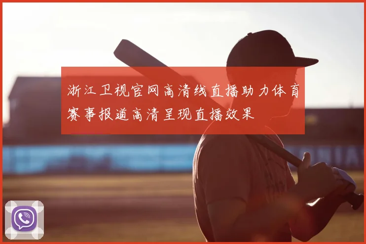 浙江卫视官网高清线直播助力体育赛事报道高清呈现直播效果