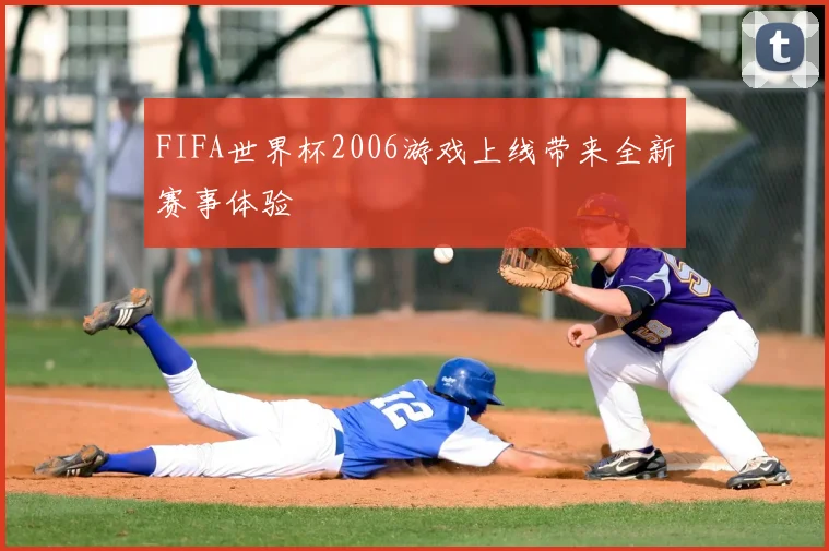 FIFA世界杯2006游戏上线带来全新赛事体验
